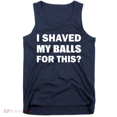 I Shaved My Bals For This? Tank Top