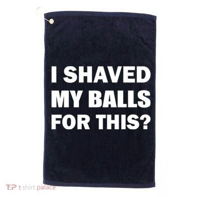 I Shaved My Bals For This? Golf Towel