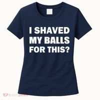 I Shaved My Bals For This? Women's T-Shirt thumb 0