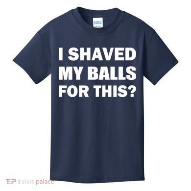 I Shaved My Bals For This? Kids T-Shirt