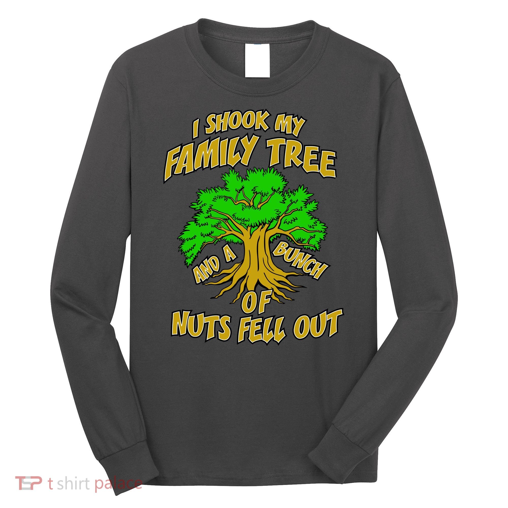 I Shook My Family Tree and a Bunch of Nuts Fell Out Long Sleeve Shirt