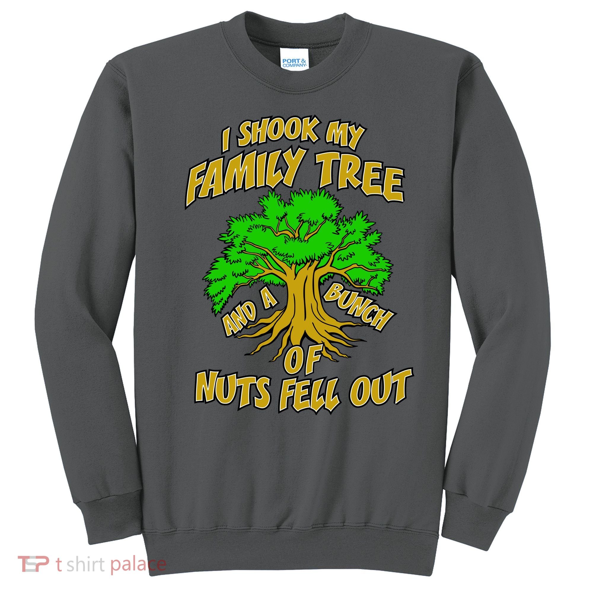 I Shook My Family Tree and a Bunch of Nuts Fell Out Sweatshirt