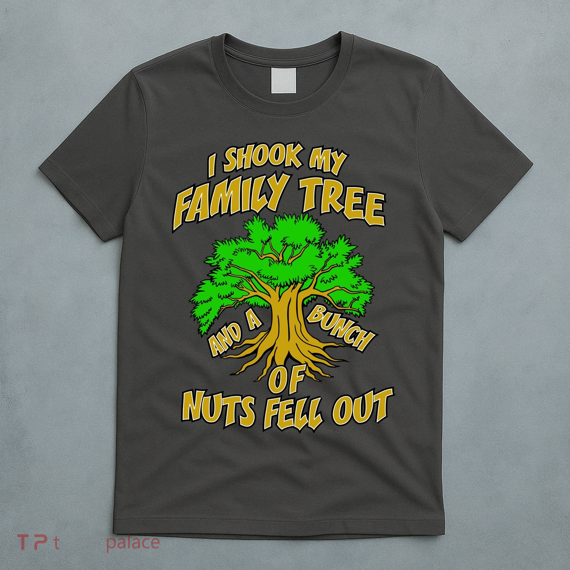 I Shook My Family Tree and a Bunch of Nuts Fell Out T-Shirt