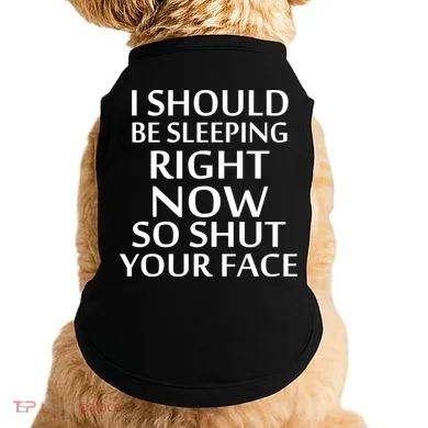 I Should Be Sleeping So Shut Your Face Doggie Tank
