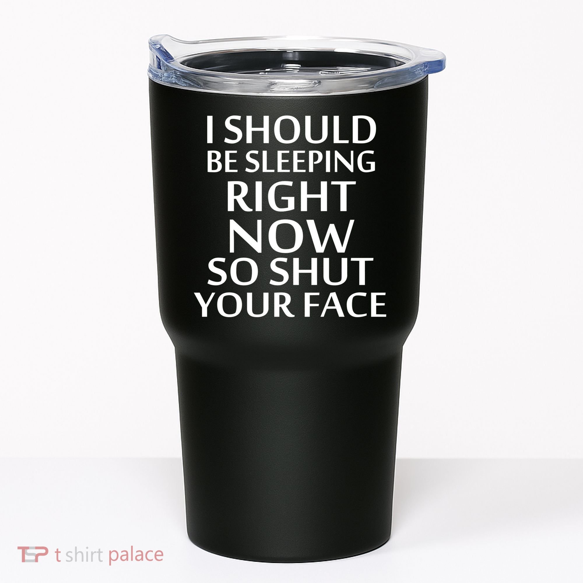 I Should Be Sleeping So Shut Your Face Tumbler