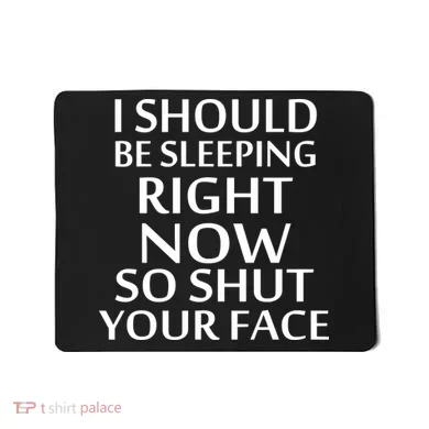 I Should Be Sleeping So Shut Your Face Mousepad