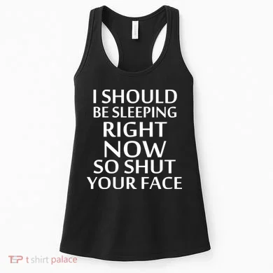 I Should Be Sleeping So Shut Your Face Women's Tank Top