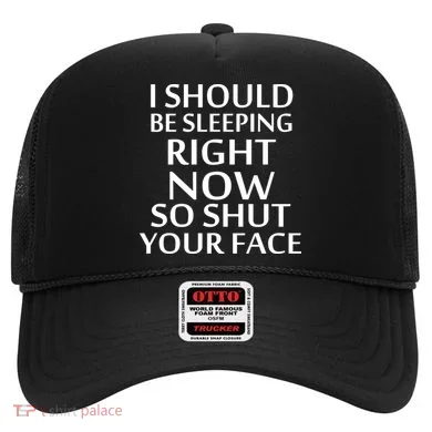 I Should Be Sleeping So Shut Your Face Hat