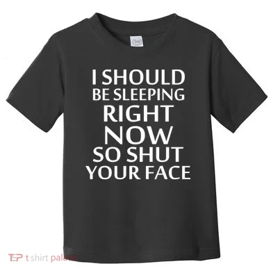 I Should Be Sleeping So Shut Your Face Toddler T-Shirt