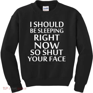 I Should Be Sleeping So Shut Your Face Kids Sweatshirt