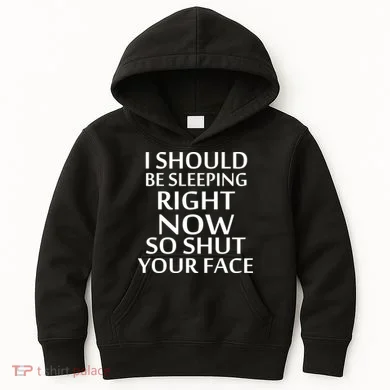 I Should Be Sleeping So Shut Your Face Kids Hoodie