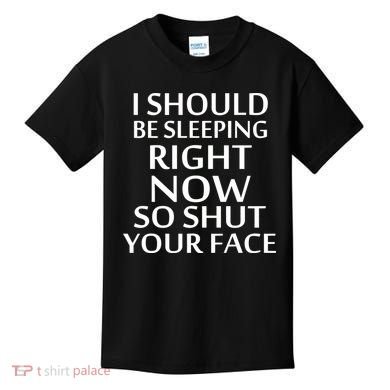 I Should Be Sleeping So Shut Your Face Kids T-Shirt