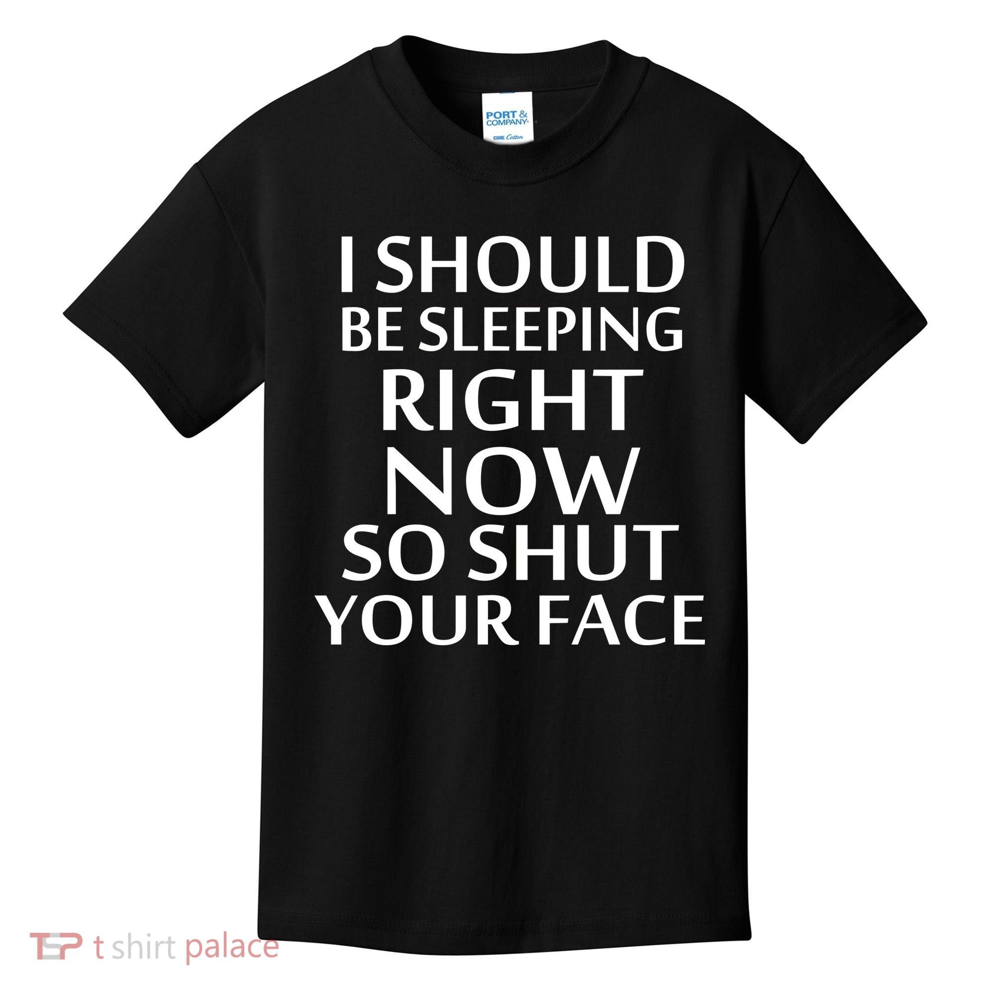 I Should Be Sleeping So Shut Your Face Kids T-Shirt