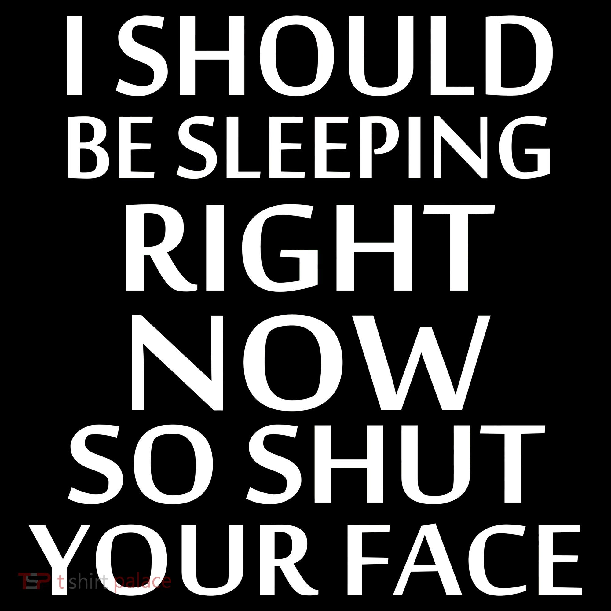 I Should Be Sleeping So Shut Your Face Tote Bag
