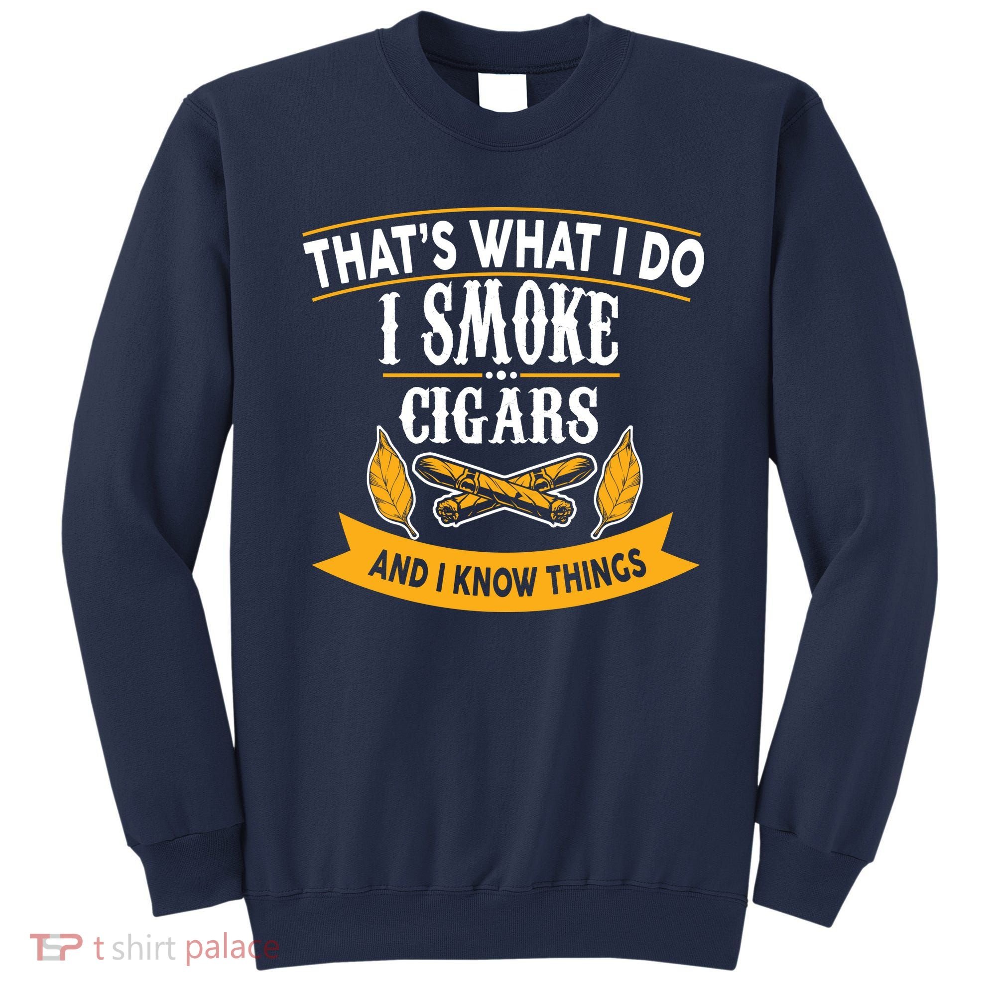 I Smoke Cigars And Know Thing Funny  Sweatshirt