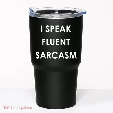 I Speak Fluent Sarcasm Tumbler