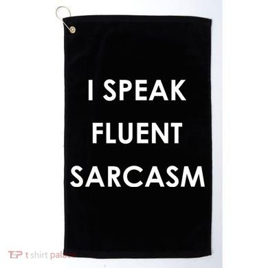 I Speak Fluent Sarcasm Golf Towel