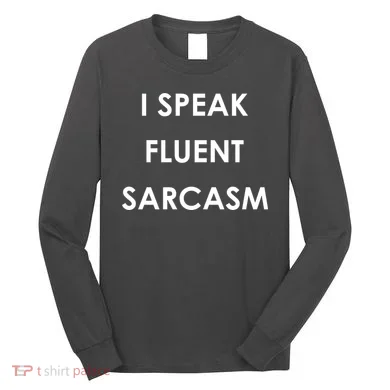 I Speak Fluent Sarcasm Long Sleeve Shirt
