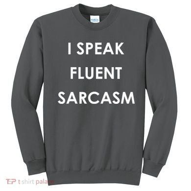 I Speak Fluent Sarcasm Sweatshirt