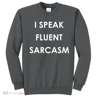 I Speak Fluent Sarcasm Sweatshirt