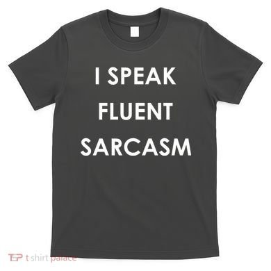 I Speak Fluent Sarcasm T-Shirt