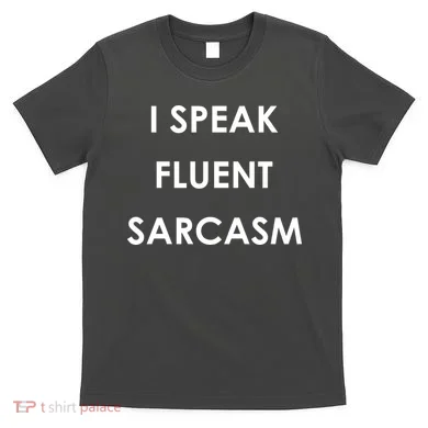 I Speak Fluent Sarcasm T-Shirt