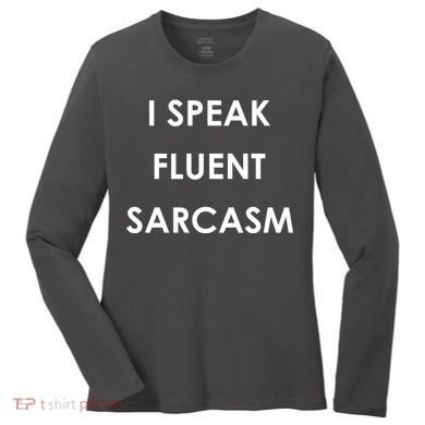 I Speak Fluent Sarcasm Women's Long Sleeve Shirt