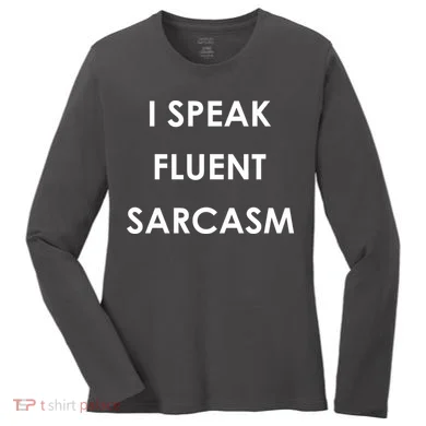 I Speak Fluent Sarcasm Women's Long Sleeve Shirt