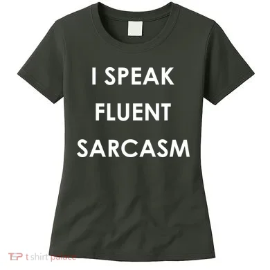 I Speak Fluent Sarcasm Women's T-Shirt
