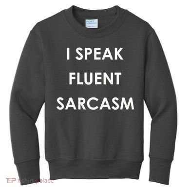 I Speak Fluent Sarcasm Kids Sweatshirt