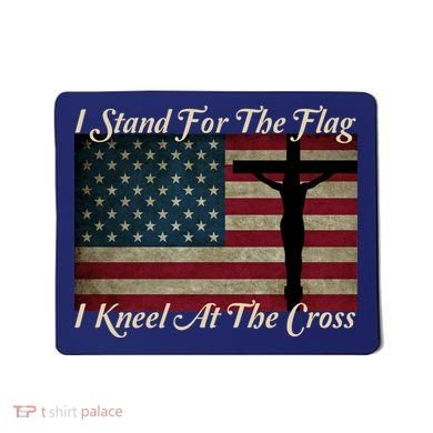 I Stand For The Flag And Kneel For The Cross Mousepad