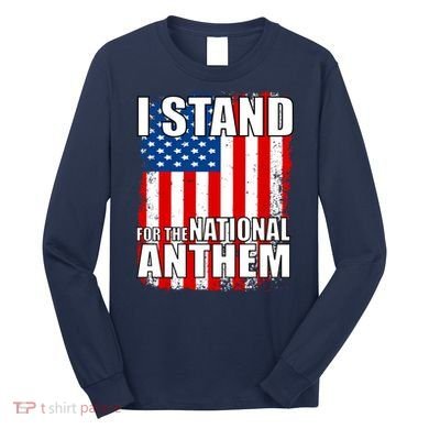 I Stand For The National Anthem Long Sleeve Shirt