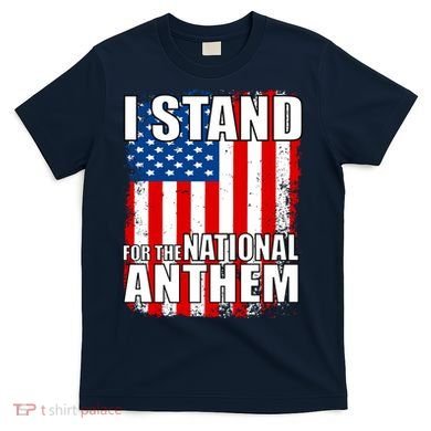 I Stand For The National Anthem T-Shirt