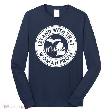 I Stand With That Woman From Michigan Long Sleeve Shirt