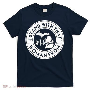 I Stand With That Woman From Michigan T-Shirt