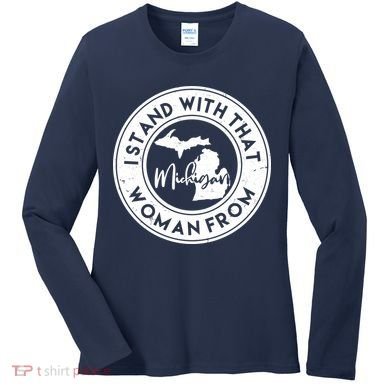 I Stand With That Woman From Michigan Women's Long Sleeve Shirt