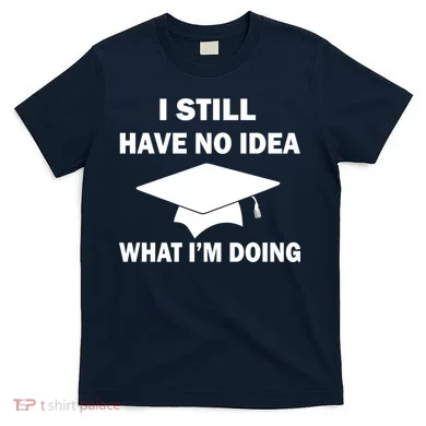 I Still Have No idea What I'm Doing T-Shirt