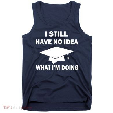 I Still Have No idea What I'm Doing Tank Top