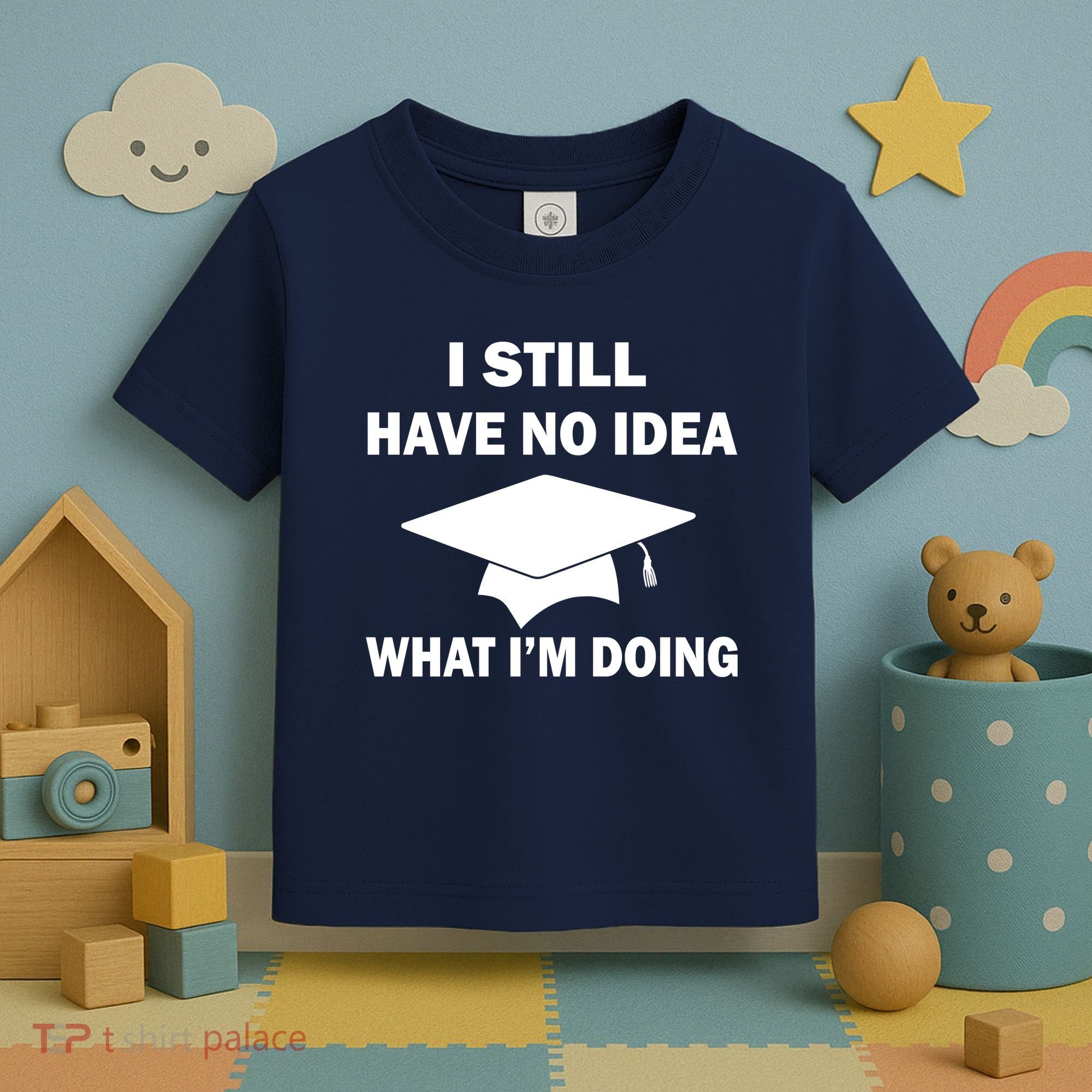 I Still Have No idea What I'm Doing Toddler T-Shirt