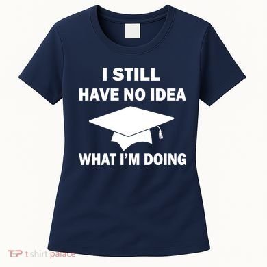 I Still Have No idea What I'm Doing Women's T-Shirt