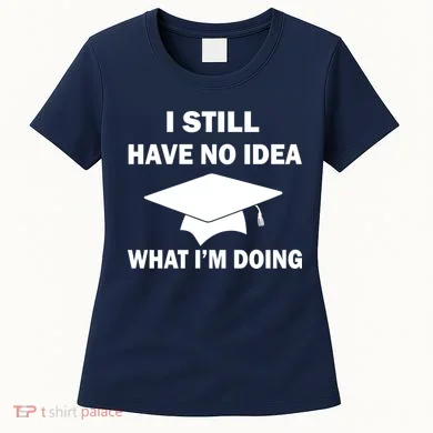 I Still Have No idea What I'm Doing Women's T-Shirt