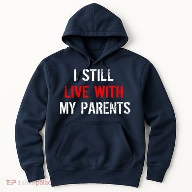 I Still Live With My Parents Hoodie