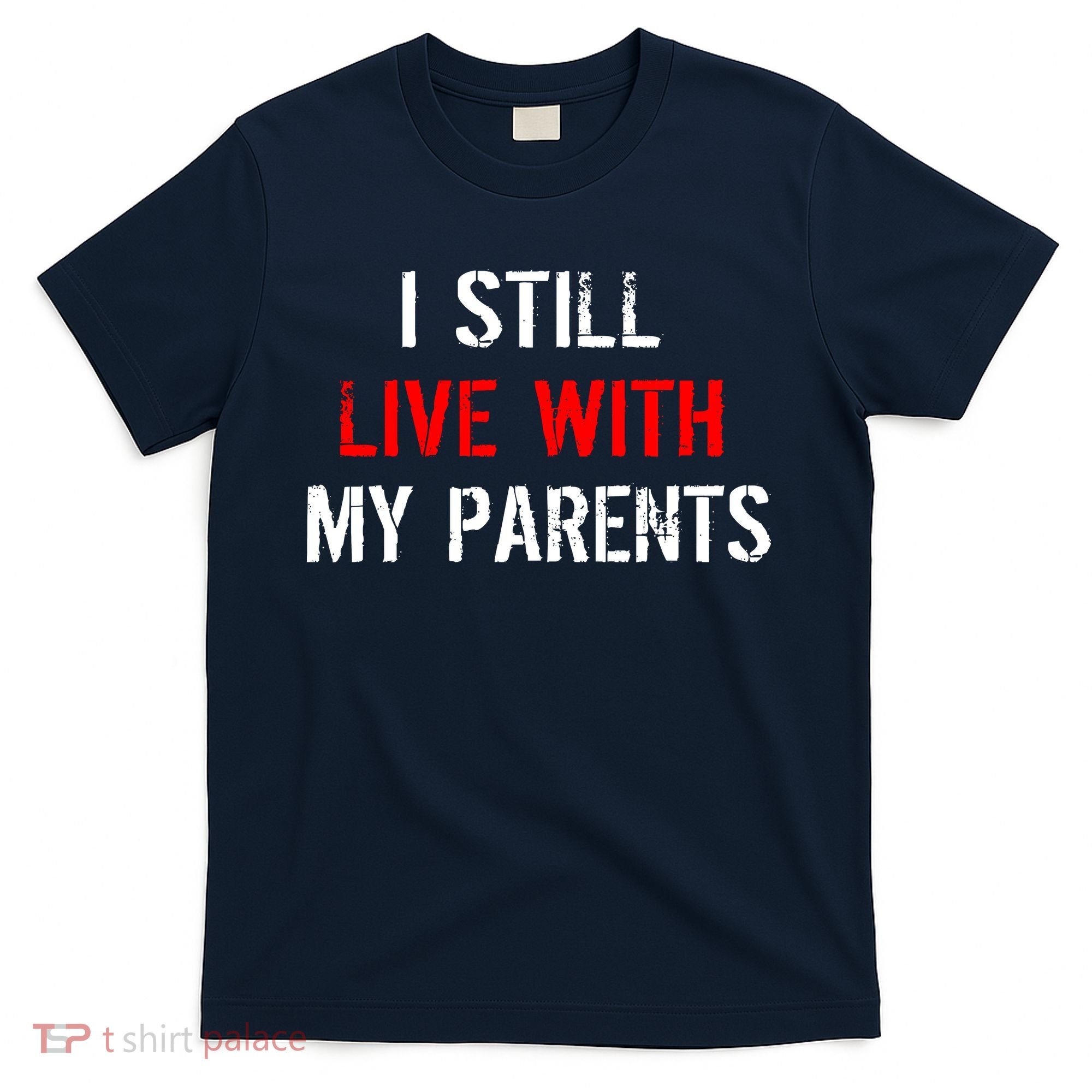 I Still Live With My Parents T-Shirt