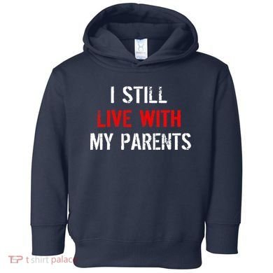 I Still Live With My Parents Toddler Hoodie