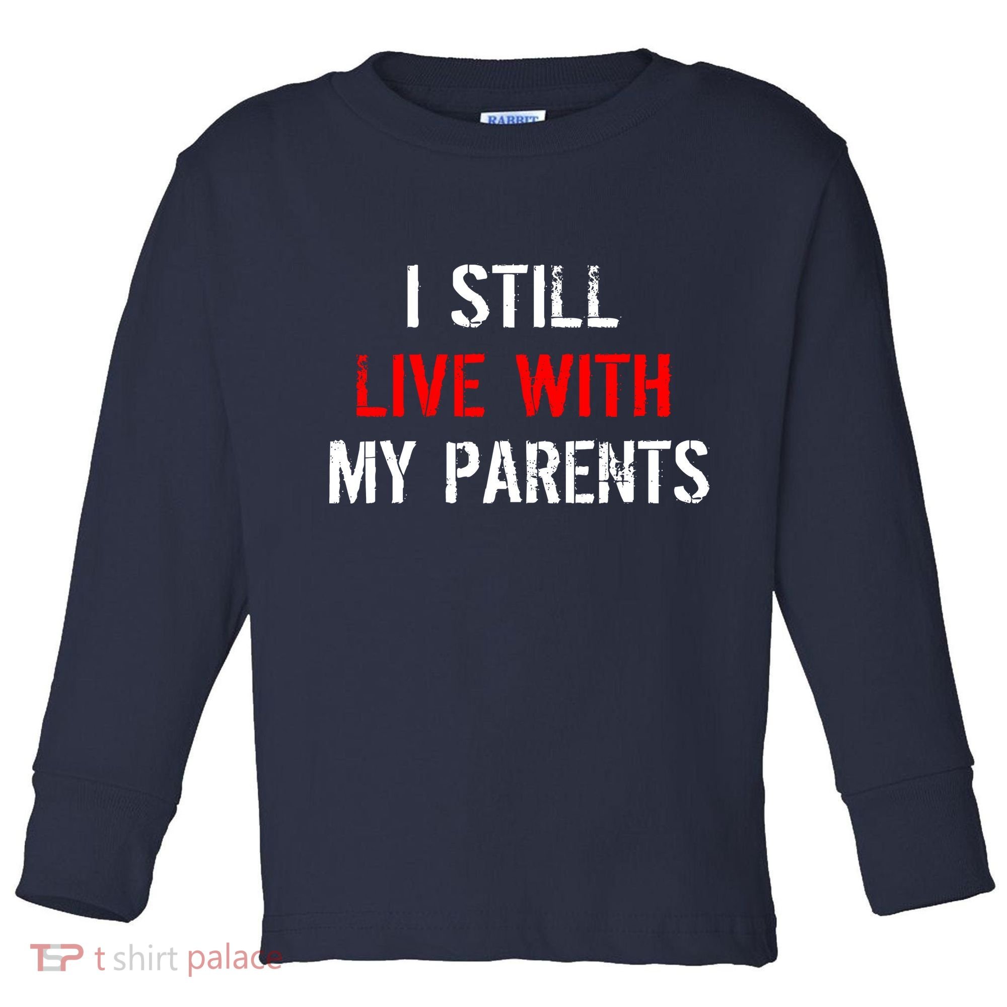 I Still Live With My Parents Toddler Long Sleeve Shirt