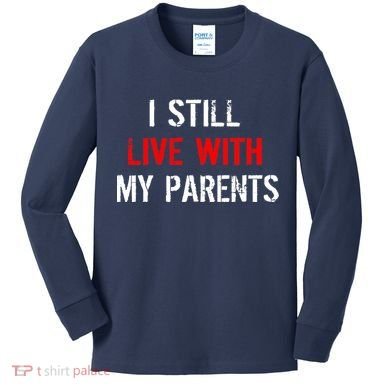 I Still Live With My Parents Kids Long Sleeve Shirt