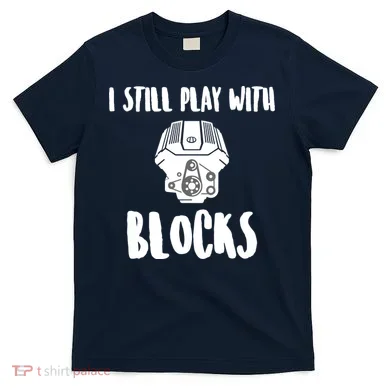 I Still Play With Blocks T-Shirt