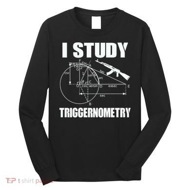 I Study Triggernometry Gun Long Sleeve Shirt