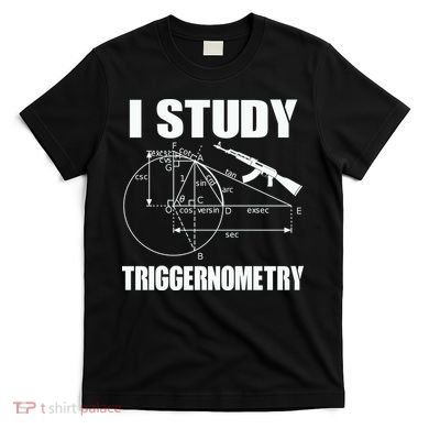 I Study Triggernometry Gun T-Shirt
