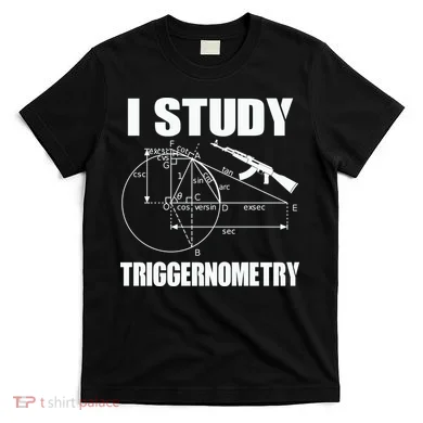 I Study Triggernometry Gun T-Shirt